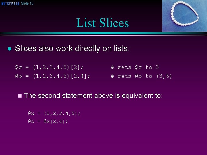 Slide 12 List Slices l Slices also work directly on lists: $c = (1,