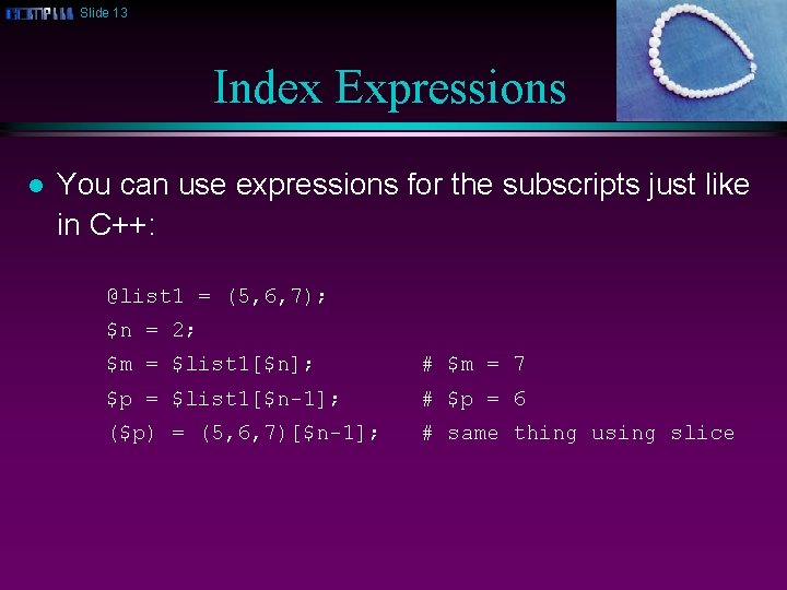 Slide 13 Index Expressions l You can use expressions for the subscripts just like