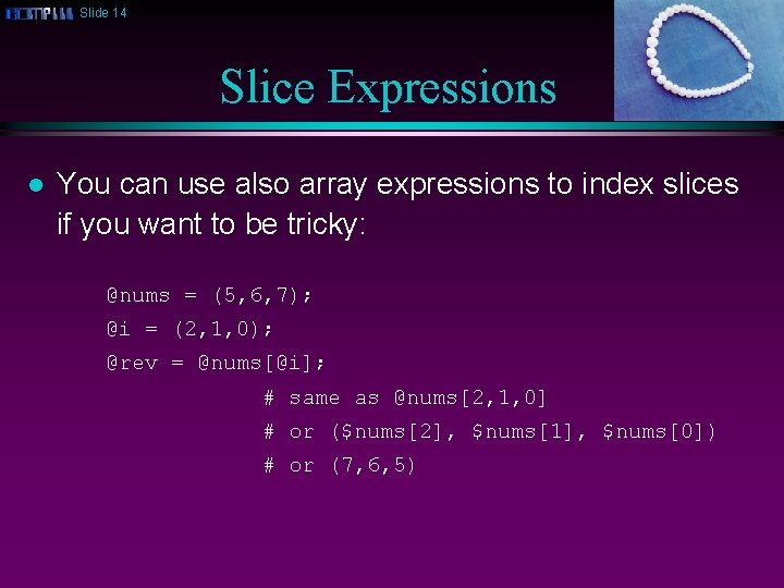 Slide 14 Slice Expressions l You can use also array expressions to index slices