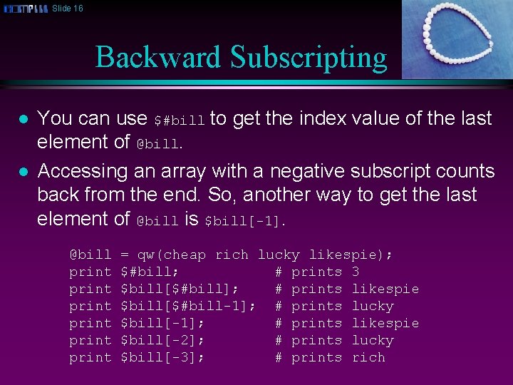 Slide 16 Backward Subscripting l l You can use $#bill to get the index