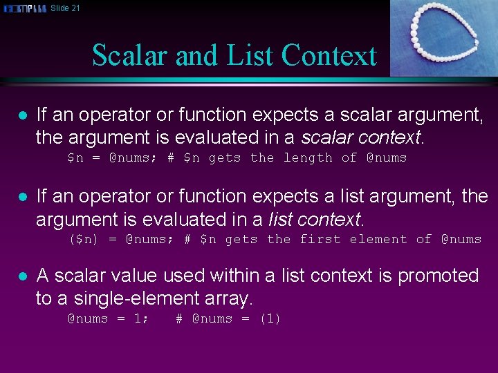 Slide 21 Scalar and List Context l If an operator or function expects a