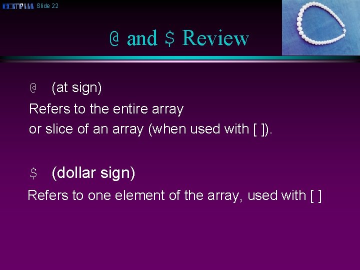 Slide 22 @ and $ Review @ (at sign) Refers to the entire array