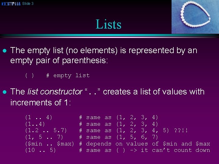 Slide 3 Lists l The empty list (no elements) is represented by an empty
