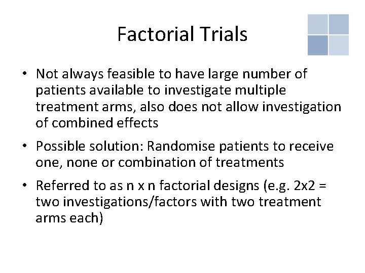 Factorial Trials • Not always feasible to have large number of patients available to Factorial Trials • Not always feasible to have large number of patients available to