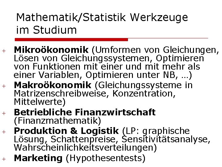 Mathematik/Statistik Werkzeuge im Studium + + + Mikroökonomik (Umformen von Gleichungen, Lösen von Gleichungssystemen,