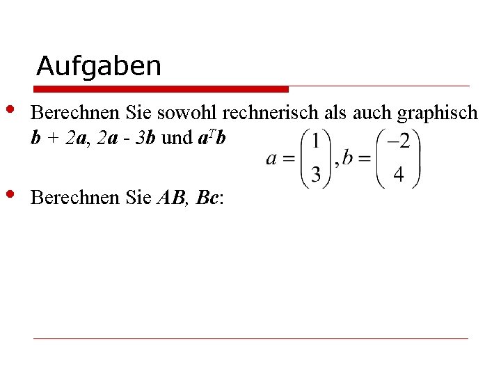 Aufgaben • Berechnen Sie sowohl rechnerisch als auch graphisch b + 2 a, 2