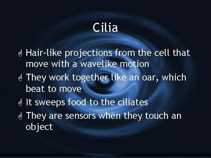 Cilia G Hair-like projections from the cell that move with a wavelike motion G