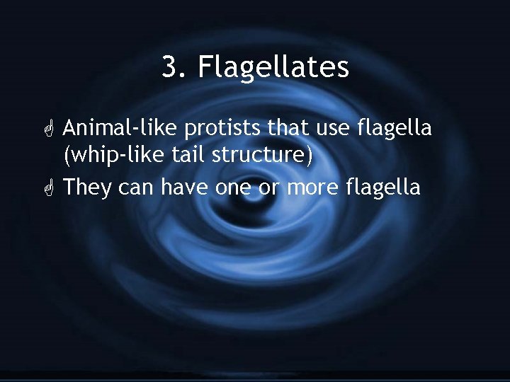 3. Flagellates G Animal-like protists that use flagella (whip-like tail structure) G They can