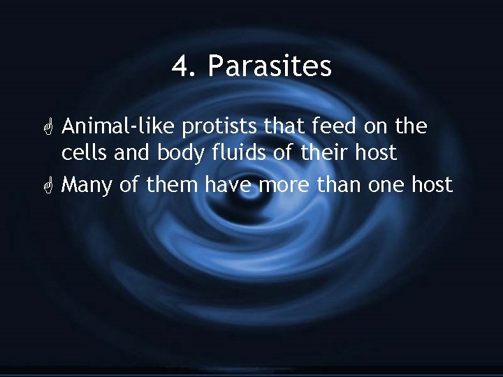 4. Parasites G Animal-like protists that feed on the cells and body fluids of