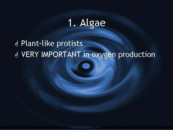 1. Algae G Plant-like protists G VERY IMPORTANT in oxygen production 