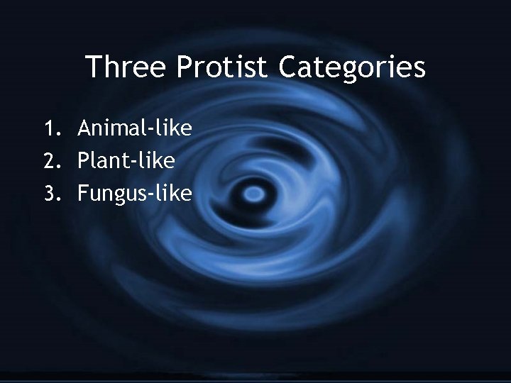 Three Protist Categories 1. Animal-like 2. Plant-like 3. Fungus-like 