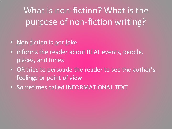 What is non-fiction? What is the purpose of non-fiction writing? • Non-fiction is not