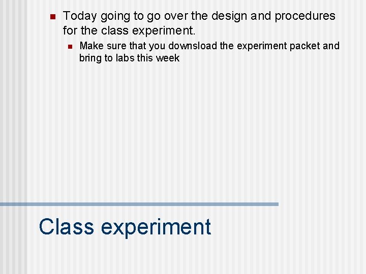 n Today going to go over the design and procedures for the class experiment.