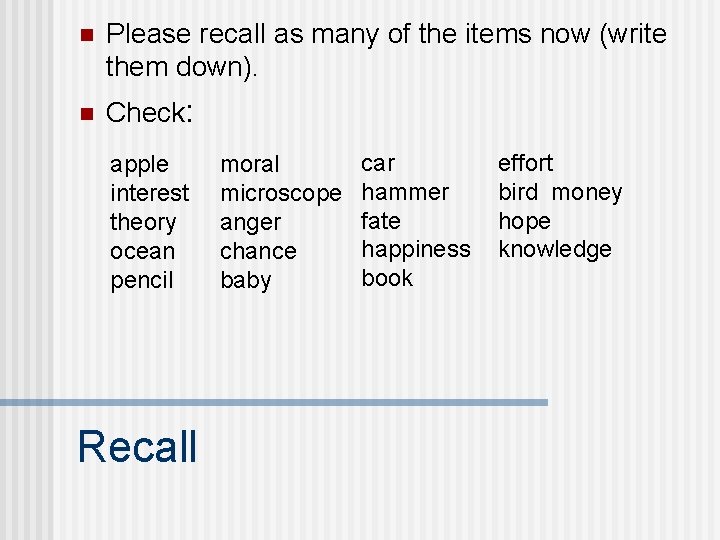 n Please recall as many of the items now (write them down). n Check: