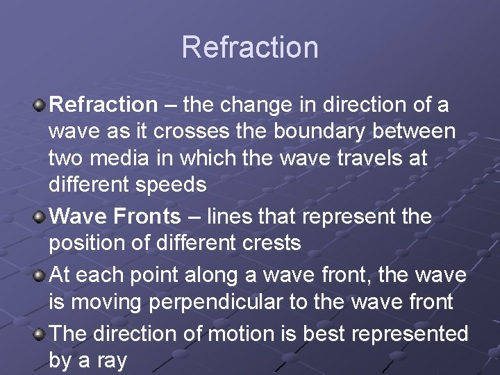 Refraction – the change in direction of a wave as it crosses the boundary