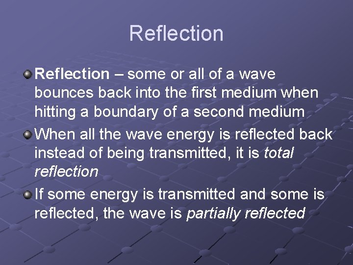 Reflection – some or all of a wave bounces back into the first medium