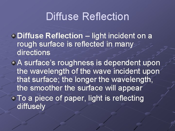 Diffuse Reflection – light incident on a rough surface is reflected in many directions