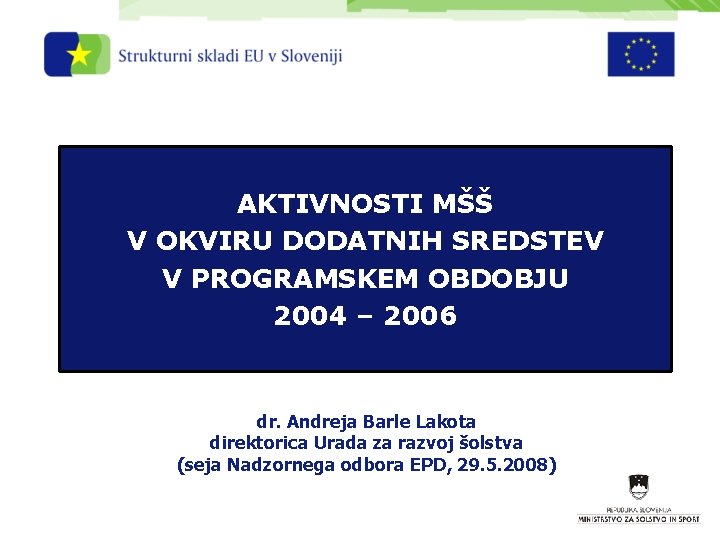 AKTIVNOSTI MŠŠ V OKVIRU DODATNIH SREDSTEV V PROGRAMSKEM OBDOBJU 2004 – 2006 dr. Andreja