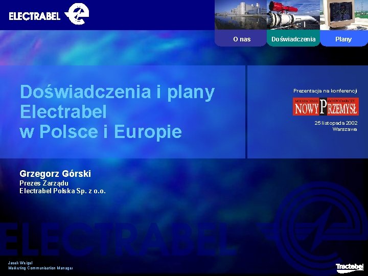 O nas Doświadczenia i plany Electrabel w Polsce i Europie Grzegorz Górski Prezes Zarządu