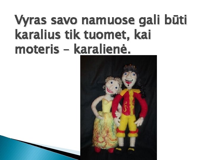 Vyras savo namuose gali būti karalius tik tuomet, kai moteris – karalienė. 