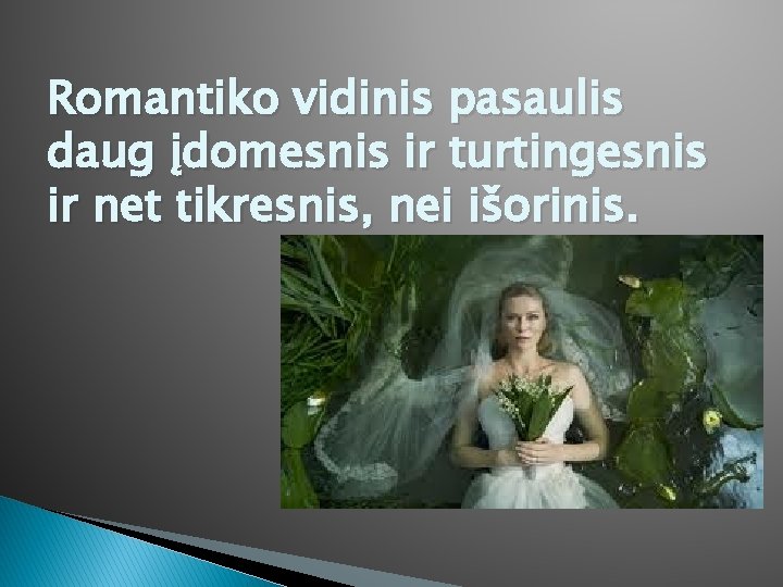 Romantiko vidinis pasaulis daug įdomesnis ir turtingesnis ir net tikresnis, nei išorinis. 