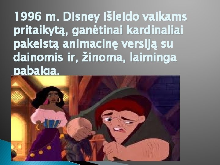 1996 m. Disney išleido vaikams pritaikytą, ganėtinai kardinaliai pakeistą animacinę versiją su dainomis ir,