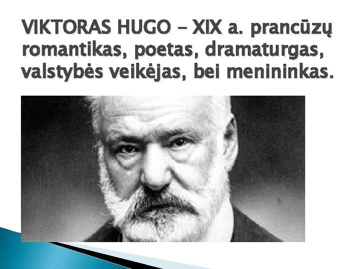 VIKTORAS HUGO - XIX a. prancūzų romantikas, poetas, dramaturgas, valstybės veikėjas, bei menininkas. 