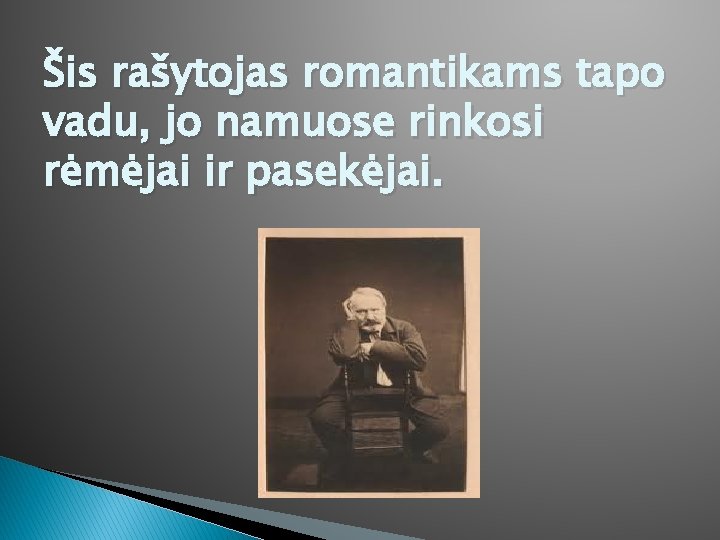 Šis rašytojas romantikams tapo vadu, jo namuose rinkosi rėmėjai ir pasekėjai. 