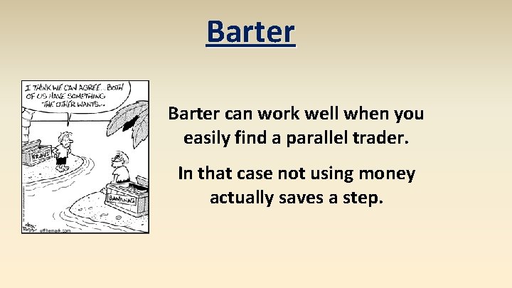 Barter can work well when you easily find a parallel trader. In that case