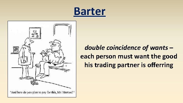 Barter double coincidence of wants – each person must want the good his trading