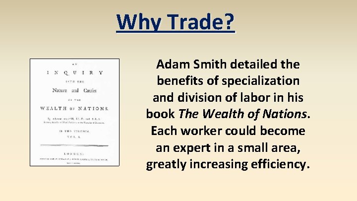 Why Trade? Adam Smith detailed the benefits of specialization and division of labor in
