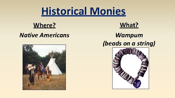 Historical Monies Where? Native Americans What? Wampum (beads on a string) 