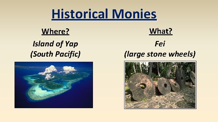 Historical Monies Where? Island of Yap (South Pacific) What? Fei (large stone wheels) 