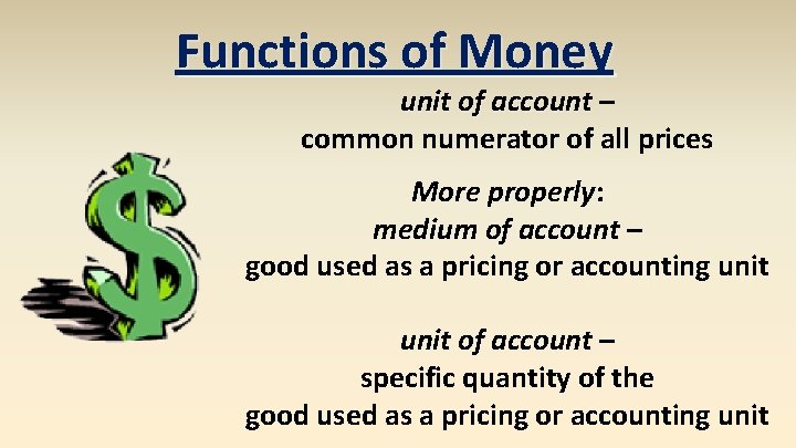 Functions of Money unit of account – common numerator of all prices More properly: