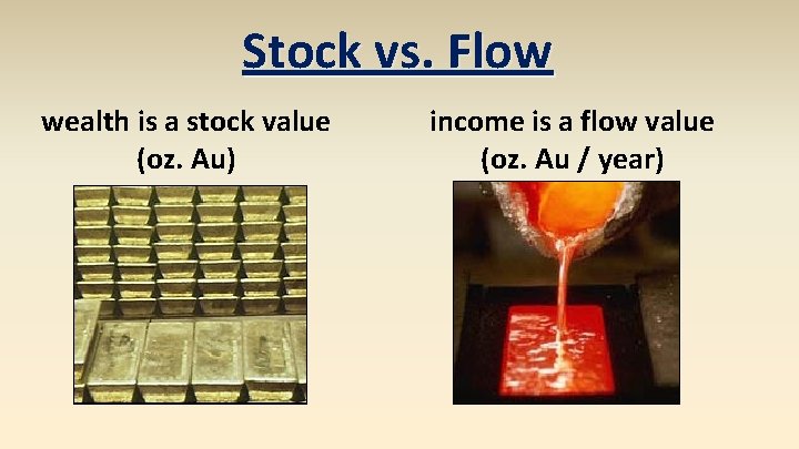 Stock vs. Flow wealth is a stock value (oz. Au) income is a flow