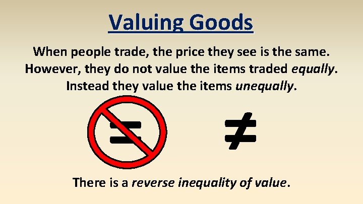 Valuing Goods When people trade, the price they see is the same. However, they