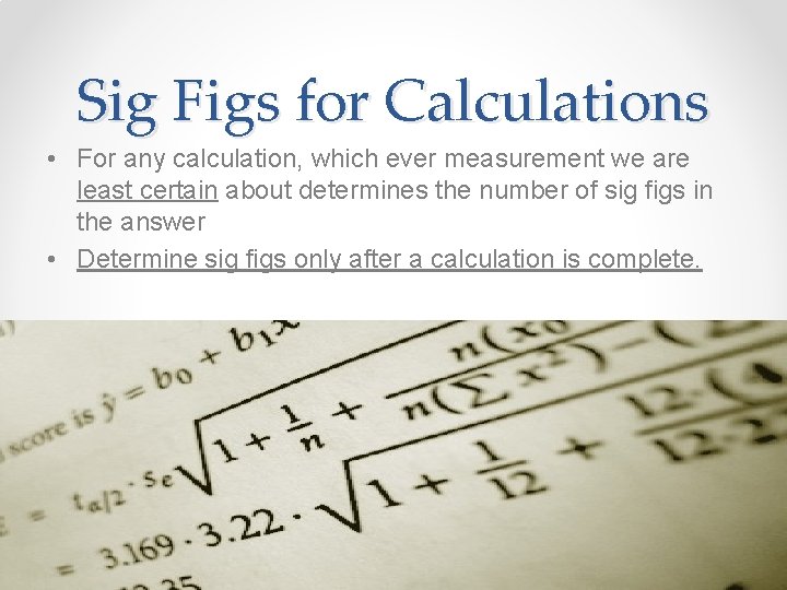 Sig Figs for Calculations • For any calculation, which ever measurement we are least