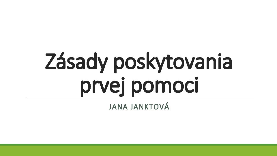 Zásady poskytovania prvej pomoci JANA JANKTOVÁ 