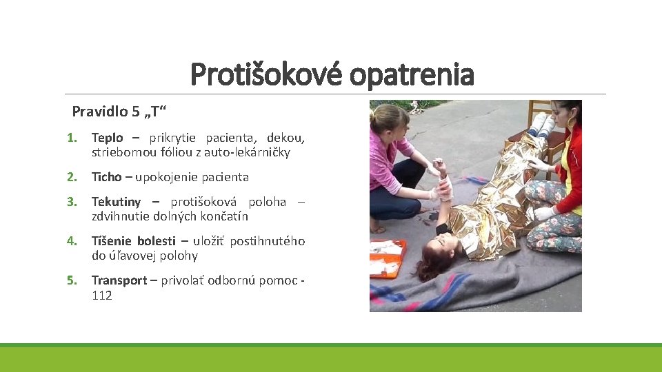 Protišokové opatrenia Pravidlo 5 „T“ 1. Teplo – prikrytie pacienta, dekou, striebornou fóliou z