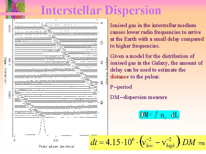 Interstellar Dispersion Ionised gas in the interstellar medium causes lower radio frequencies to arrive