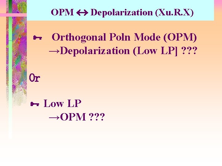 OPM Depolarization (Xu. R. X) Orthogonal Poln Mode (OPM) →Depolarization (Low LP] ? ?