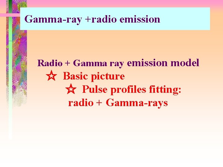 Gamma-ray +radio emission Radio + Gamma ray emission model ☆ Basic picture ☆ Pulse