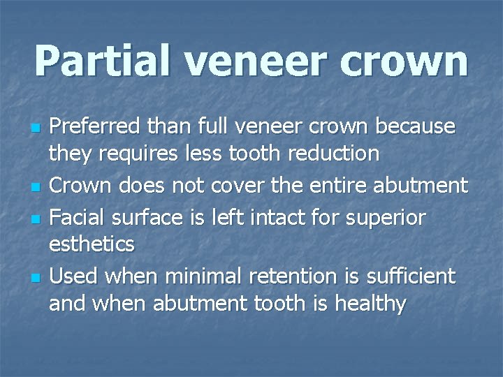 Partial veneer crown n n Preferred than full veneer crown because they requires less