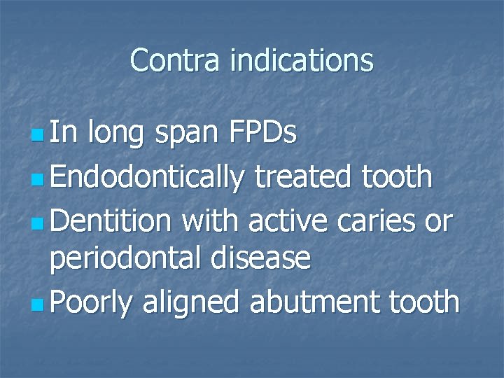 Contra indications n In long span FPDs n Endodontically treated tooth n Dentition with