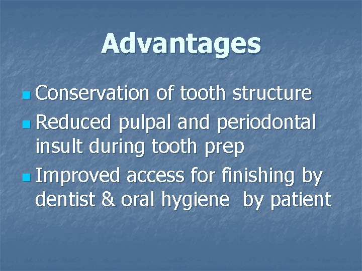 Advantages n Conservation of tooth structure n Reduced pulpal and periodontal insult during tooth