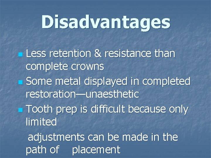 Disadvantages Less retention & resistance than complete crowns n Some metal displayed in completed