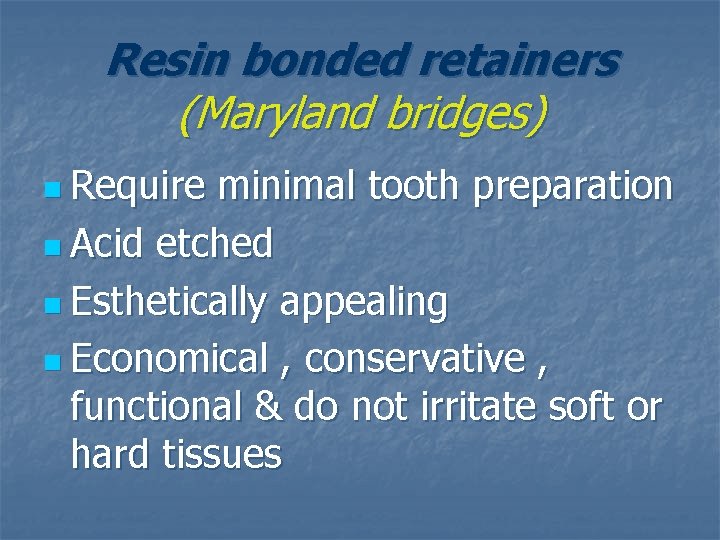 Resin bonded retainers (Maryland bridges) n Require minimal tooth preparation n Acid etched n