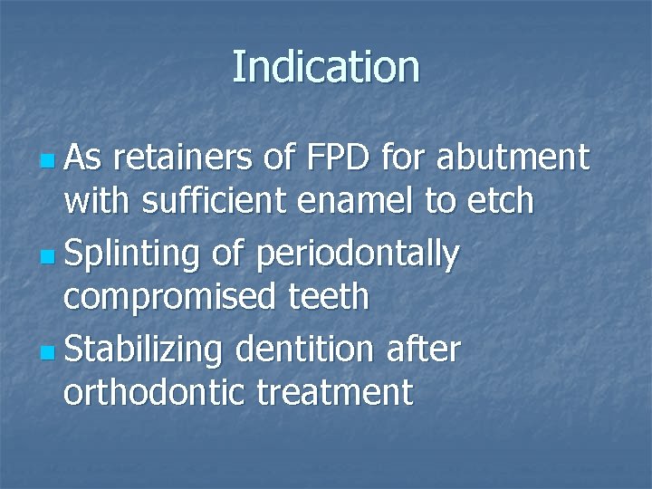 Indication n As retainers of FPD for abutment with sufficient enamel to etch n