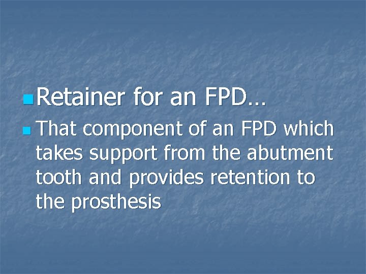 n Retainer n That for an FPD… component of an FPD which takes support