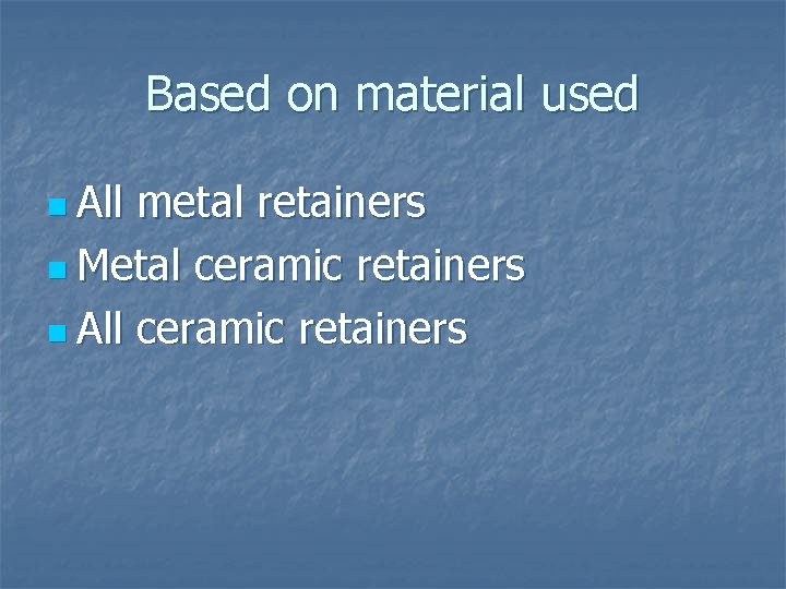 Based on material used n All metal retainers n Metal ceramic retainers n All